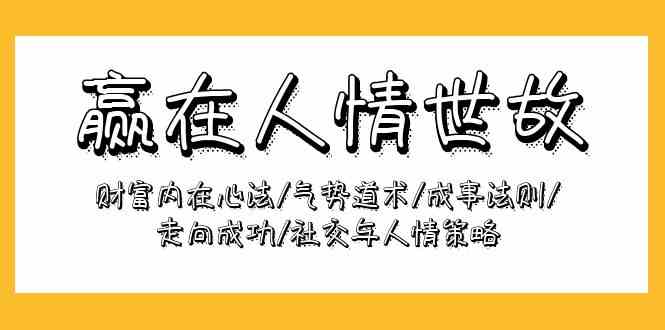 （9959期）赢在-人情世故：财富内在心法/气势道术/成事法则/走向成功/社交与人情策略-狂神云浏览专注活动，软件，教程分享！总之就是网络那些事。