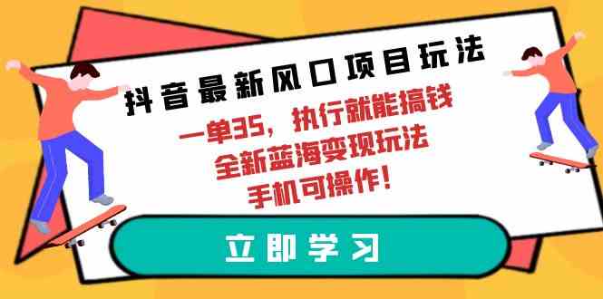 （9948期）抖音最新风口项目玩法，一单35，执行就能搞钱 全新蓝海变现玩法 手机可操作-狂神云浏览专注活动，软件，教程分享！总之就是网络那些事。