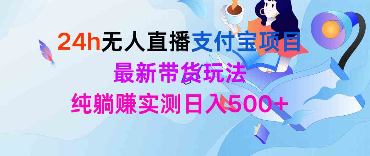 （9934期）24h无人直播支付宝项目，最新带货玩法，纯躺赚实测日入500+-狂神云浏览专注活动，软件，教程分享！总之就是网络那些事。