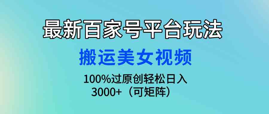 （9852期）最新百家号平台玩法，搬运美女视频100%过原创大揭秘，轻松日入3000+（可…-狂神云浏览专注活动，软件，教程分享！总之就是网络那些事。