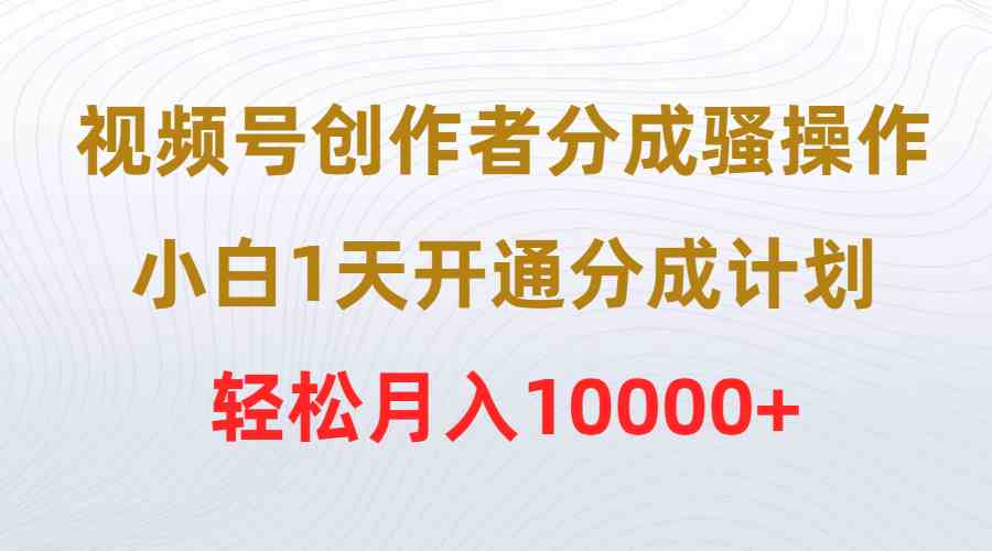 （9656期）视频号创作者分成骚操作，小白1天开通分成计划，轻松月入10000+-狂神云浏览专注活动，软件，教程分享！总之就是网络那些事。