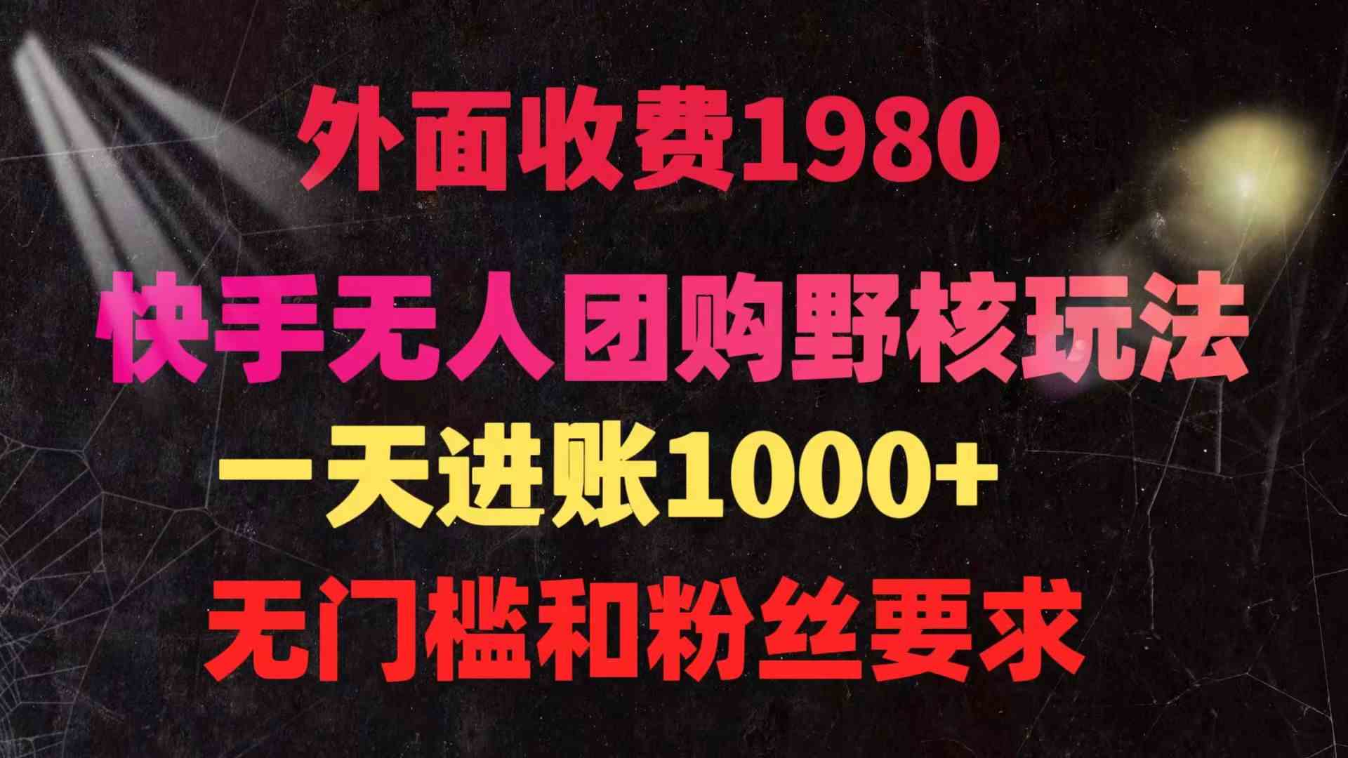 （9638期）快手无人团购带货野核玩法，一天4位数 无任何门槛-狂神云浏览专注活动，软件，教程分享！总之就是网络那些事。