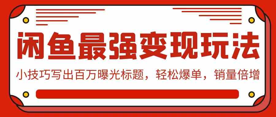 （9606期）闲鱼最强变现玩法：小技巧写出百万曝光标题，轻松爆单，销量倍增-狂神云浏览专注活动，软件，教程分享！总之就是网络那些事。