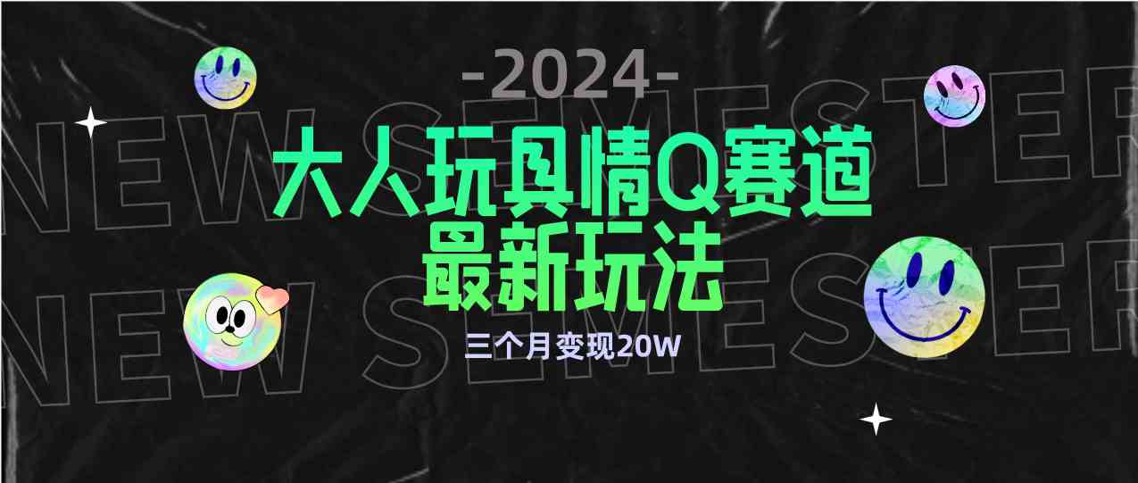 （9490期）全新大人玩具情Q赛道合规新玩法 零投入 不封号流量多渠道变现 3个月变现20W-狂神云浏览专注活动，软件，教程分享！总之就是网络那些事。