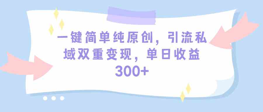 （9472期）一键简单纯原创，引流私域双重变现，单日收益300+（教程+素材）-狂神云浏览专注活动，软件，教程分享！总之就是网络那些事。