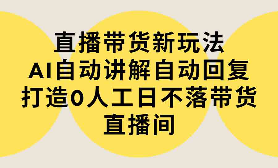 （9328期）直播带货新玩法，AI自动讲解自动回复 打造0人工日不落带货直播间-教程+软件-狂神云浏览专注活动，软件，教程分享！总之就是网络那些事。