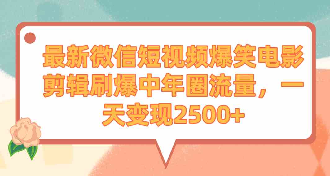 （9310期）最新微信短视频爆笑电影剪辑刷爆中年圈流量，一天变现2500+-狂神云浏览专注活动，软件，教程分享！总之就是网络那些事。