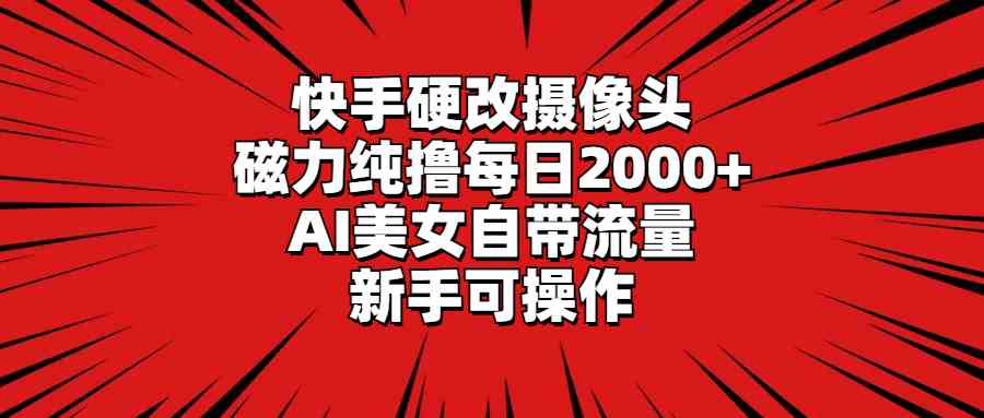 （9188期）快手硬改摄像头，磁力纯撸每日2000+，AI美女自带流量，新手可操作-狂神云浏览专注活动，软件，教程分享！总之就是网络那些事。