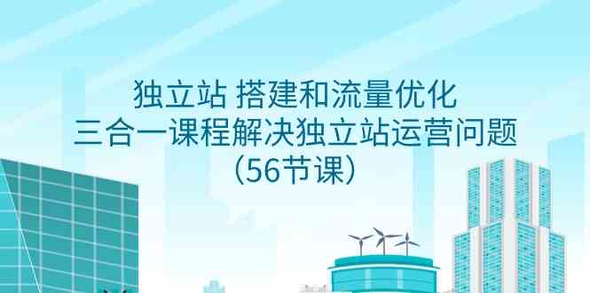（9156期）独立站 搭建和流量优化，三合一课程解决独立站运营问题（56节课）-狂神云浏览专注活动，软件，教程分享！总之就是网络那些事。