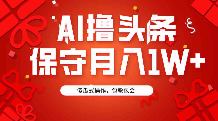 （9152期）AI撸头条3天必起号，傻瓜操作3分钟1条，复制粘贴月入1W+。-狂神云浏览专注活动，软件，教程分享！总之就是网络那些事。
