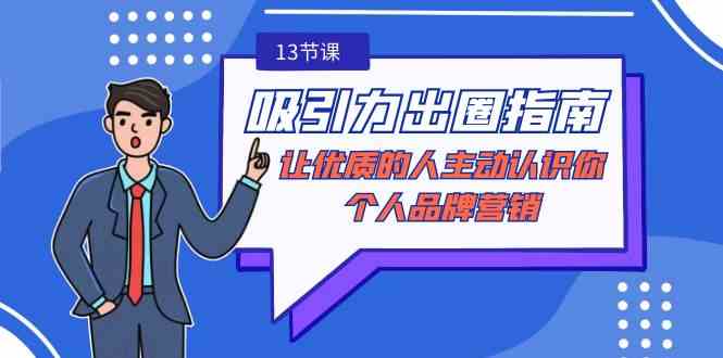 （9010期）吸引力-出圈指南-让优质的人主动认识你-个人品牌营销（无水印-13节课）-狂神云浏览专注活动，软件，教程分享！总之就是网络那些事。