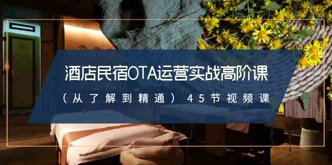 （8926期）酒店民宿-OTA运营实战高阶课（从了解到精通）45节视频课-狂神云浏览专注活动，软件，教程分享！总之就是网络那些事。