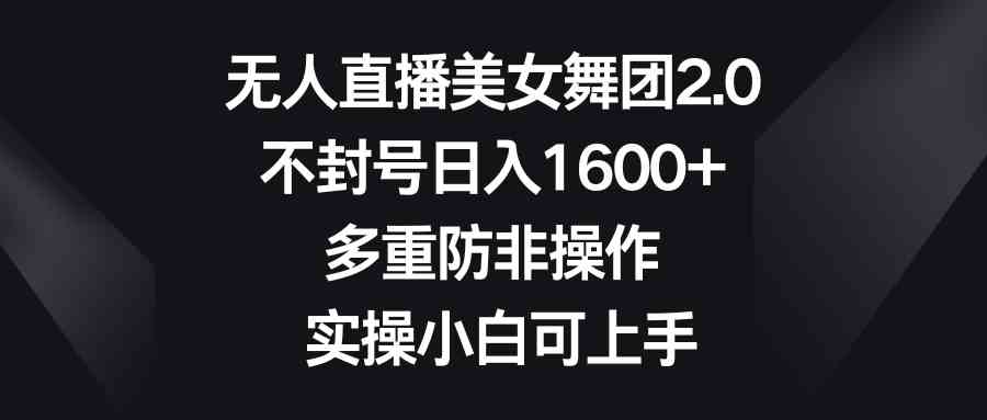 （8913期）无人直播美女舞团2.0，不封号日入1600+，多重防非操作， 实操小白可上手-狂神云浏览专注活动，软件，教程分享！总之就是网络那些事。