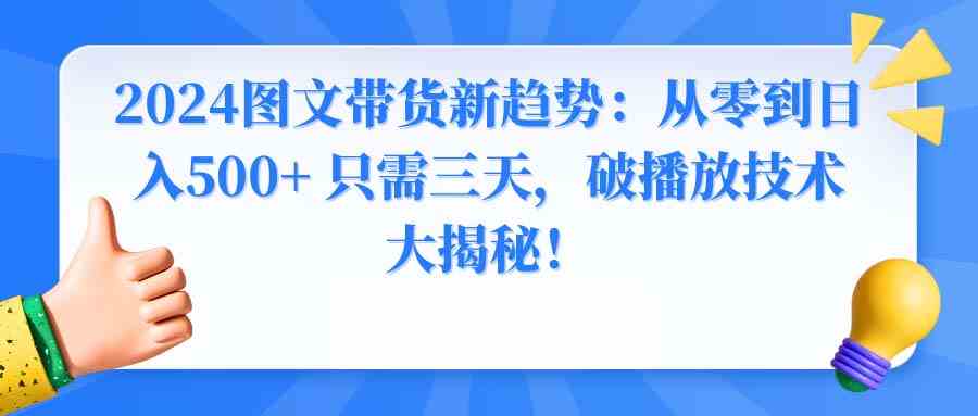 （8904期）2024图文带货新趋势：从零到日入500+ 只需三天，破播放技术大揭秘！-狂神云浏览专注活动，软件，教程分享！总之就是网络那些事。