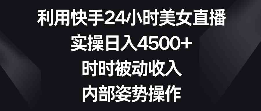 （8865期）利用快手24小时美女直播，实操日入4500+，时时被动收入，内部姿势操作-狂神云浏览专注活动，软件，教程分享！总之就是网络那些事。