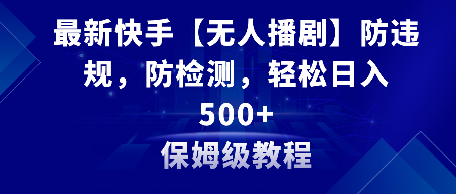 （8856期）最新快手【无人播剧】防违规，防检测，多种变现方式，日入500+教程+素材-狂神云浏览专注活动，软件，教程分享！总之就是网络那些事。