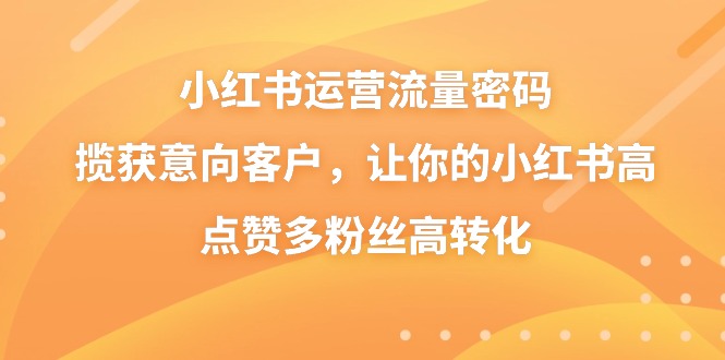 （8764期）小红书运营流量密码，揽获意向客户，让你的小红书高点赞多粉丝高转化-狂神云浏览专注活动，软件，教程分享！总之就是网络那些事。
