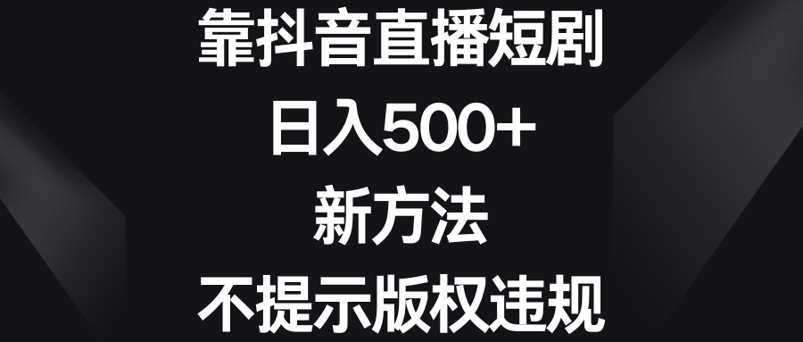 （8729期）靠抖音直播短剧，日入500+，新方法、不提示版权违规-狂神云浏览专注活动，软件，教程分享！总之就是网络那些事。