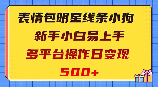 （8240期）表情包明星线条小狗变现项目，小白易上手多平台操作日变现500+-狂神云浏览专注活动，软件，教程分享！总之就是网络那些事。