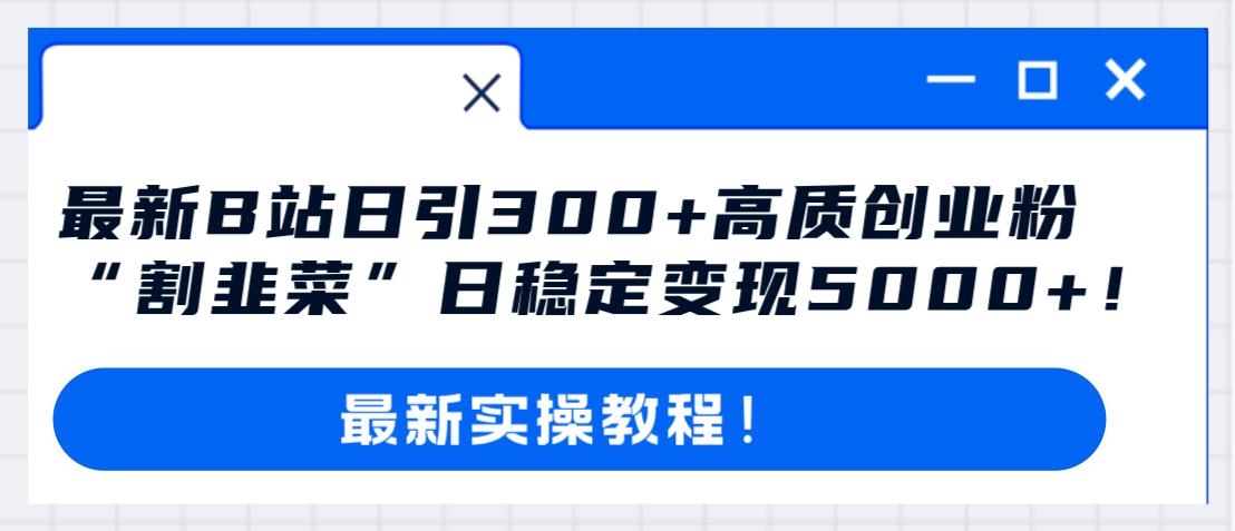 （8216期）最新B站日引300+高质创业粉教程！“割韭菜”日稳定变现5000+！-狂神云浏览专注活动，软件，教程分享！总之就是网络那些事。
