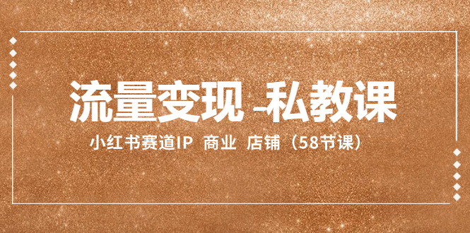（8211期）流量变现-私教课：小红书赛道IP  商业  店铺（58节课）-狂神云浏览专注活动，软件，教程分享！总之就是网络那些事。