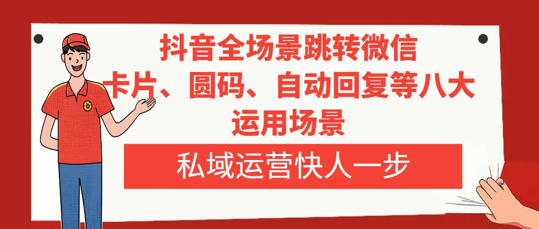 （8028期）抖音全场景跳转微信，卡片/圆码/自动回复等八大运用场景，私域运营快人一步-狂神云浏览专注活动，软件，教程分享！总之就是网络那些事。