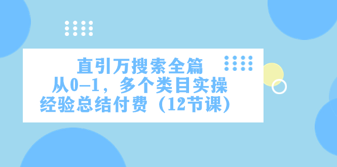 （7828期）直引万·搜索全篇，从0-1，多个类目实操经验总结付费（12节课）-狂神云浏览专注活动，软件，教程分享！总之就是网络那些事。