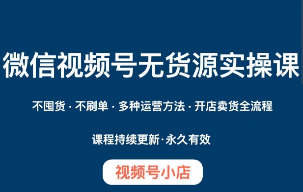 微信视频号小店无货源实操课程，​不囤货·不刷单·多种运营方法·开店卖货全流程-狂神云浏览专注活动，软件，教程分享！总之就是网络那些事。