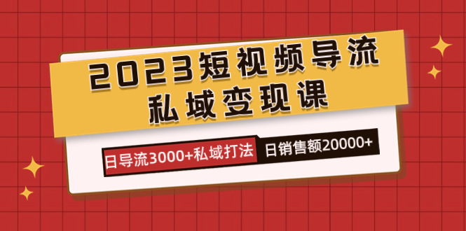 （7550期）2023短视频导流·私域变现课，日导流3000+私域打法  日销售额2w+-狂神云浏览专注活动，软件，教程分享！总之就是网络那些事。