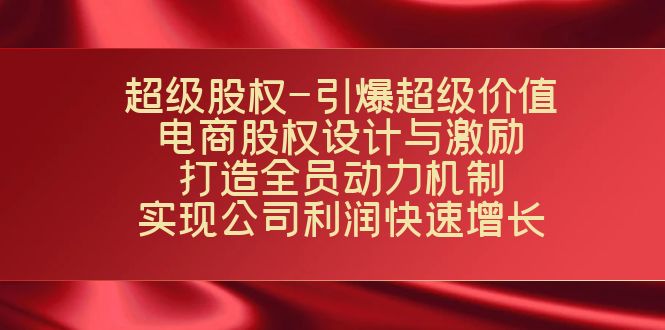 （7505期）超级股权-引爆超级价值：电商股权设计与激励：打造全员动力机制  实现…-狂神云浏览专注活动，软件，教程分享！总之就是网络那些事。
