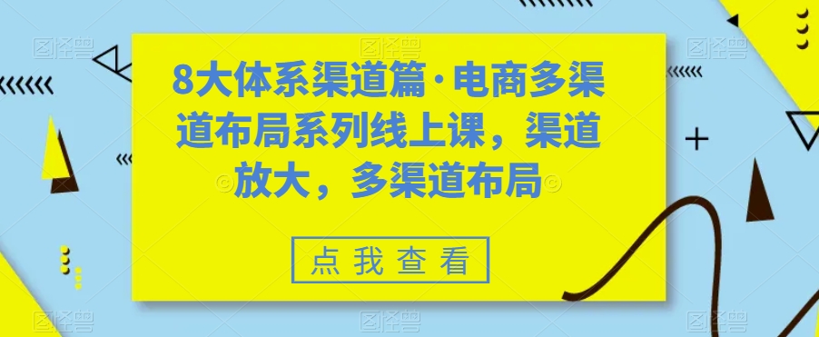 （7458期）八大体系渠道篇·电商多渠道布局系列线上课，渠道放大，多渠道布局-狂神云浏览专注活动，软件，教程分享！总之就是网络那些事。