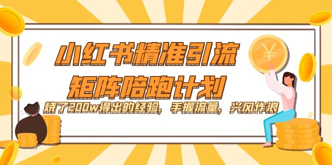（7381期）小红书精准引流·矩阵陪跑计划：烧了200w得出的经验，手握流量，兴风作浪！-狂神云浏览专注活动，软件，教程分享！总之就是网络那些事。