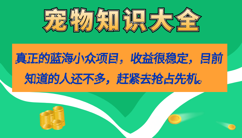 （7348期）真正的蓝海小众项目，宠物知识大全，收益很稳定（教务+素材）-狂神云浏览专注活动，软件，教程分享！总之就是网络那些事。