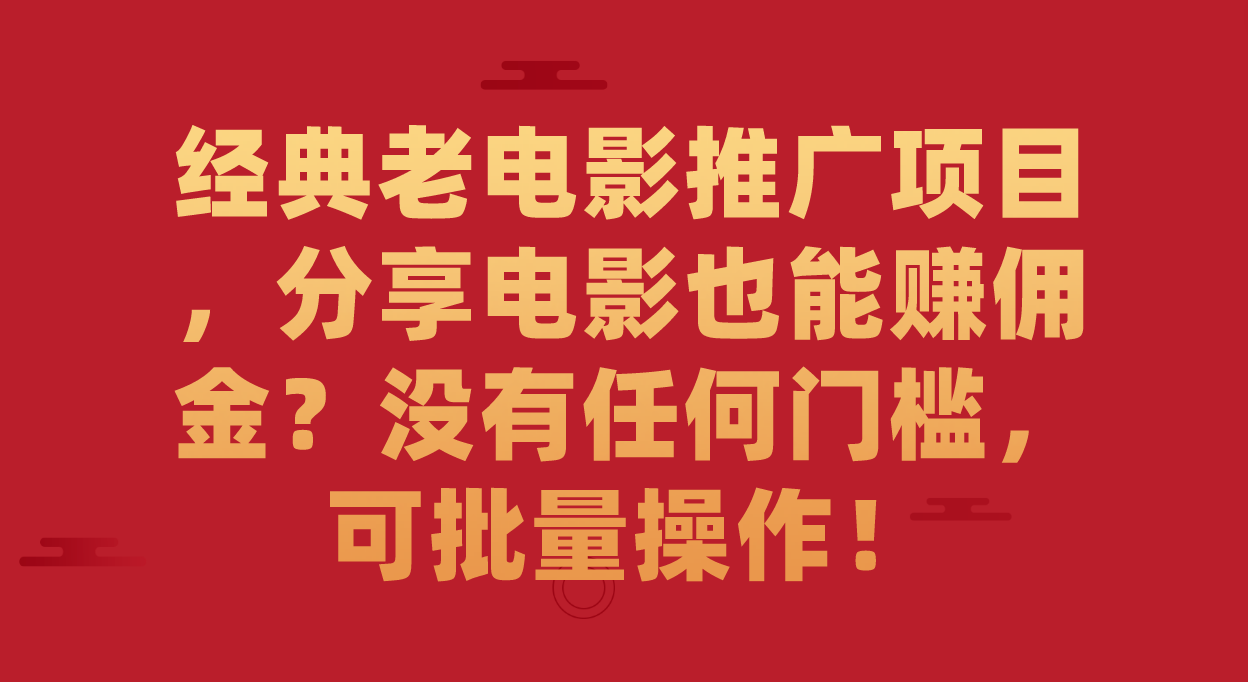 （7329期）经典老电影推广项目，分享电影也能赚佣金？没有任何门槛，可批量操作！-狂神云浏览专注活动，软件，教程分享！总之就是网络那些事。