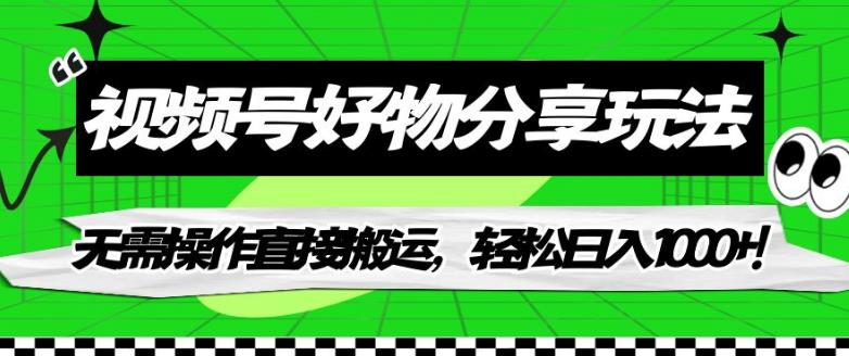 视频号好物分享玩法，无需操作直接搬运，轻松日入1000+！【揭秘】-狂神云浏览专注活动，软件，教程分享！总之就是网络那些事。