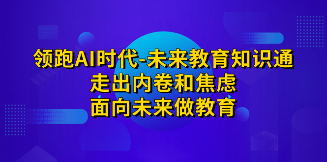 （7156期）领跑·AI时代-未来教育·知识通：走出内卷和焦虑，面向未来做教育-狂神云浏览专注活动，软件，教程分享！总之就是网络那些事。