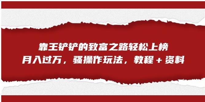 靠王铲铲的致富之路轻松上榜，月入过万，骚操作玩法（教程＋资料）【揭秘】-狂神云浏览专注活动，软件，教程分享！总之就是网络那些事。