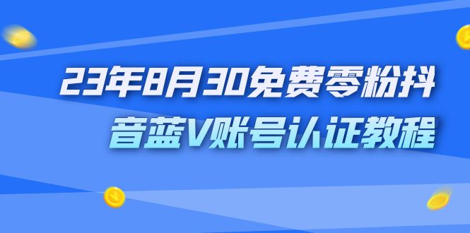 （7073期）外面收费1980的23年8月30免费零粉抖音蓝V账号认证教程-狂神云浏览专注活动，软件，教程分享！总之就是网络那些事。