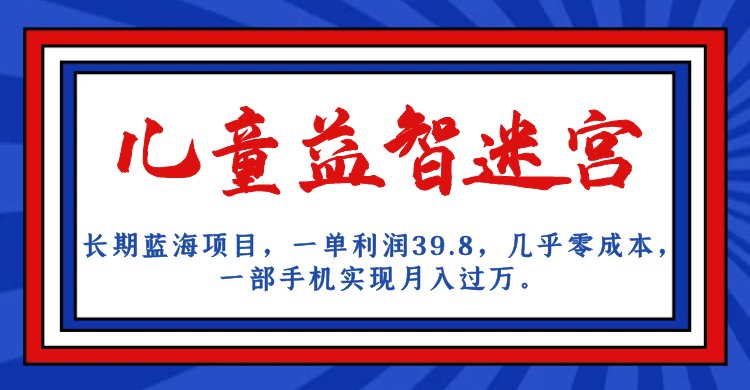 （7035期）长期蓝海项目 儿童益智迷宫 一单利润39.8 几乎零成本 一部手机实现月入过万-狂神云浏览专注活动，软件，教程分享！总之就是网络那些事。