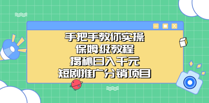 （6984期）手把手教你实操！保姆级教程揭秘日入千元的短剧推广分销项目-狂神云浏览专注活动，软件，教程分享！总之就是网络那些事。