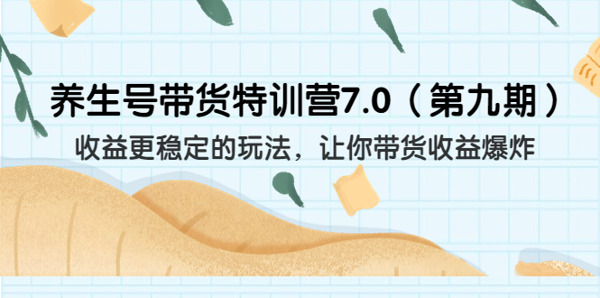 （6923期）养生号带货特训营7.0（第九期）收益更稳定的玩法 让你带货收益爆炸（11节）-狂神云浏览专注活动，软件，教程分享！总之就是网络那些事。