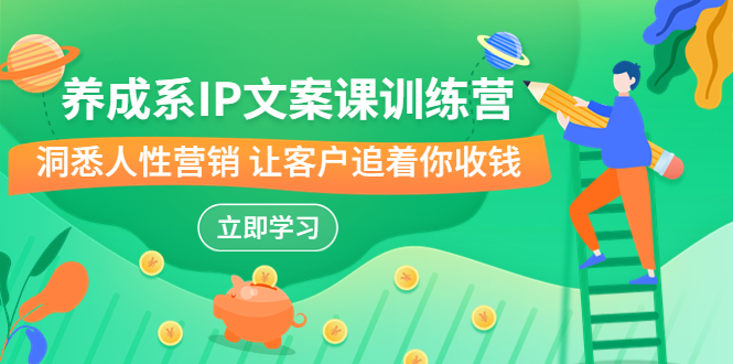 （6900期）养成系-IP文案课训练营，文案心法的天花板 洞悉人性营销 让客户追着你收钱-狂神云浏览专注活动，软件，教程分享！总之就是网络那些事。