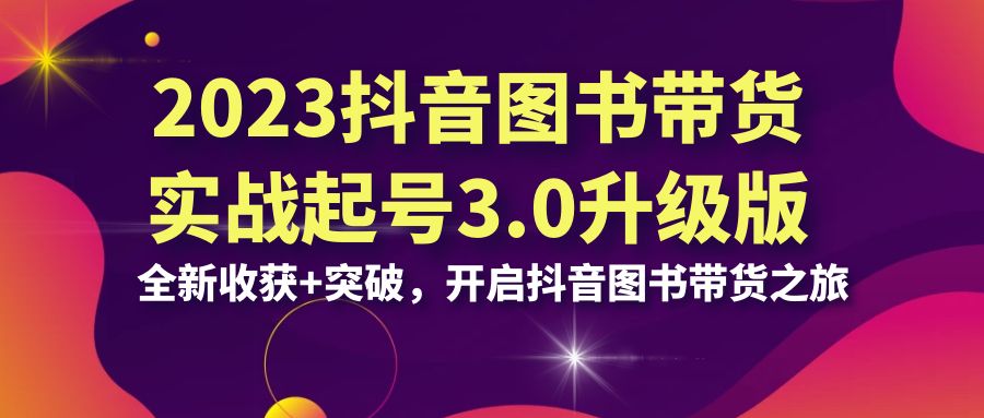 （6889期）2023抖音 图书带货实战起号3.0升级版：全新收获+突破，开启抖音图书带货…-狂神云浏览专注活动，软件，教程分享！总之就是网络那些事。