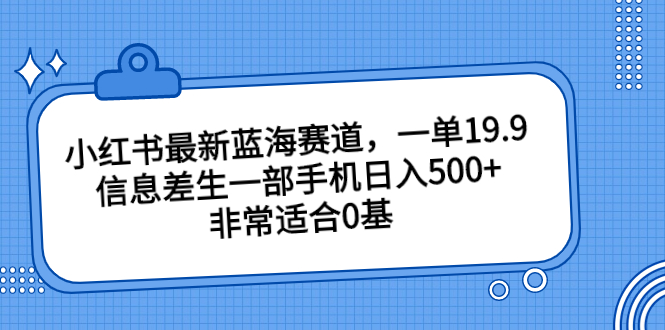 （6852期）小红书最新蓝海赛道，一单19.9，信息差生一部手机日入500+，非常适合0基-狂神云浏览专注活动，软件，教程分享！总之就是网络那些事。