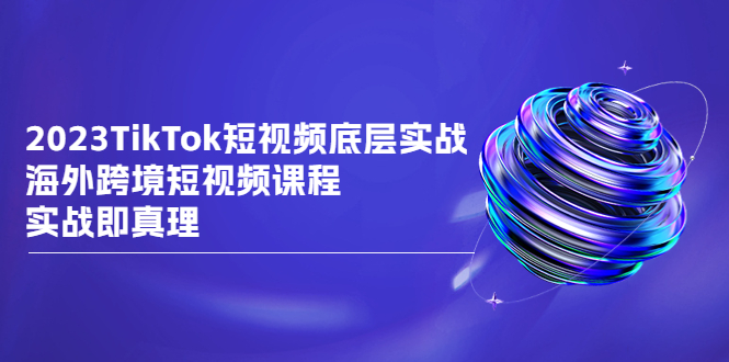 （6797期）2023TikTok-短视频底层实战，海外跨境短视频课程，实战即真理-狂神云浏览专注活动，软件，教程分享！总之就是网络那些事。