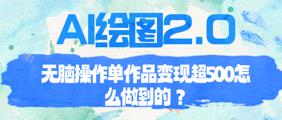 （6726期）AI绘图2.0无脑操作单作品变现超500怎么做到的？-狂神云浏览专注活动，软件，教程分享！总之就是网络那些事。