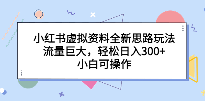 （6585期）小红书虚拟资料全新思路玩法，流量巨大，轻松日入300+，小白可操作-狂神云浏览专注活动，软件，教程分享！总之就是网络那些事。