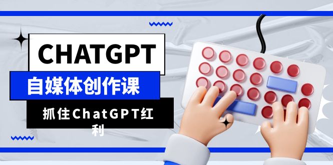 （6391期）ChatGPT自媒体创作课，抓住ChatGPT红利，助你创作效率提升10倍-狂神云浏览专注活动，软件，教程分享！总之就是网络那些事。
