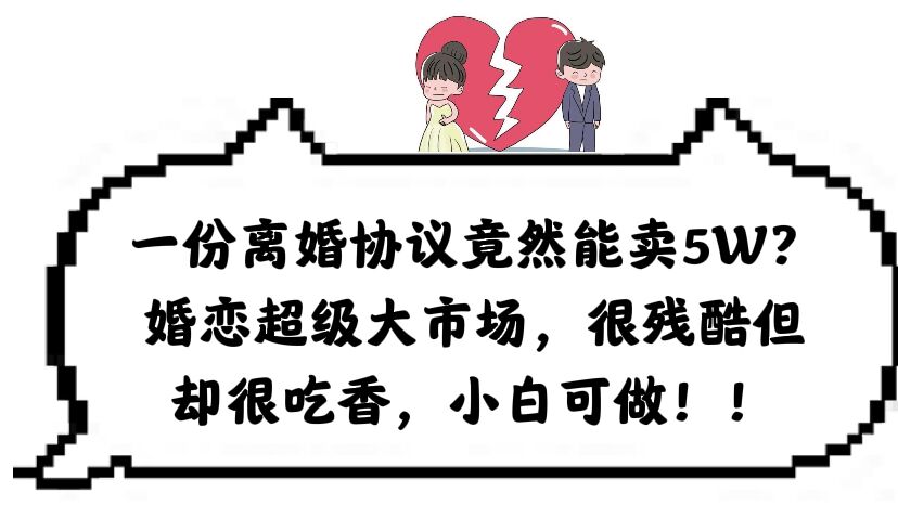 （6176期）一份离婚协议竟然能卖5W？婚恋超级大市场，很残酷但却很吃香，小白可做-狂神云浏览专注活动，软件，教程分享！总之就是网络那些事。