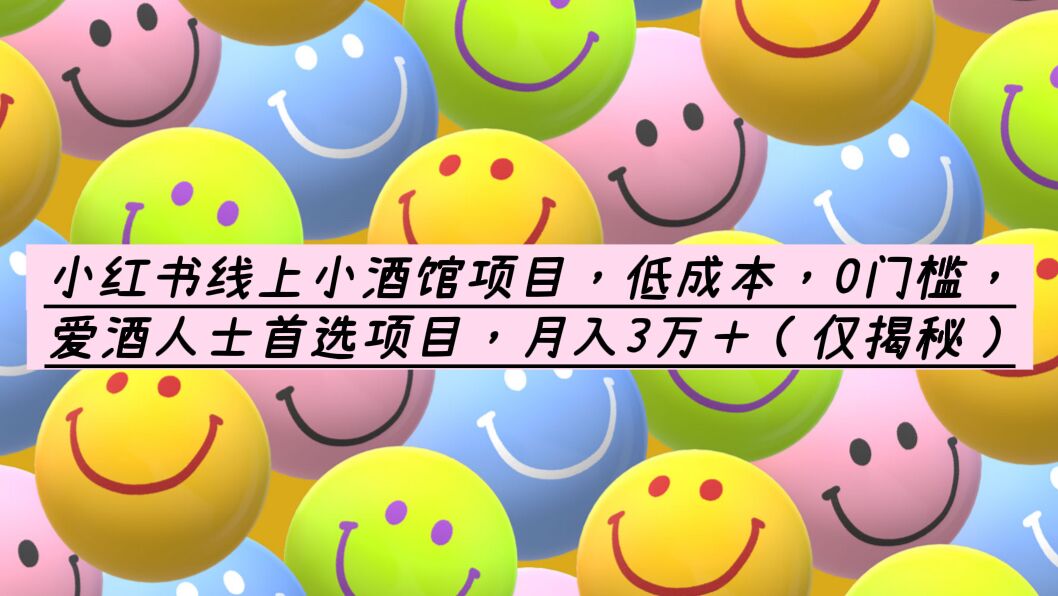 （6132期）小红书线上小酒馆项目，低成本，0门槛，爱酒人士首选项目，月入3万＋-狂神云浏览专注活动，软件，教程分享！总之就是网络那些事。